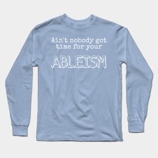 Ain't nobody got time for your ableism Long Sleeve T-Shirt